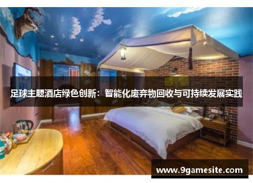 足球主题酒店绿色创新:智能化废弃物回收与可持续发展实践